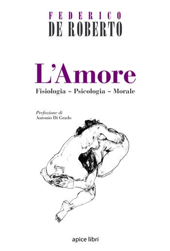 L'amore. Fisiologia, psicologia, morale - Federico De Roberto - Libro Apice Libri 2015, Marginalia | Libraccio.it