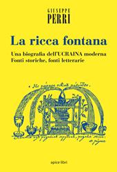 La ricca fontana. Un'abiografia dell'Ucraina moderna. Fonti storiche, fonti letterarie