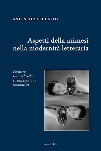 Aspetti della mimesi nella modernità letteraria. Permesse petrarchesche e realizzazione romantica - Antonella Del Gatto - Libro Apice Libri 2016 | Libraccio.it