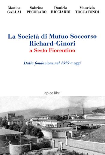 La società di mutuo soccorso Richard-Ginori a Sesto Fiorentino  - Libro Apice Libri 2015, Sextus | Libraccio.it