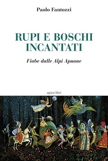Rupi e boschi incantati. Fiabe dalle Alpi Apuane - Paolo Fantozzi - Libro Apice Libri 2016, Tuscania | Libraccio.it
