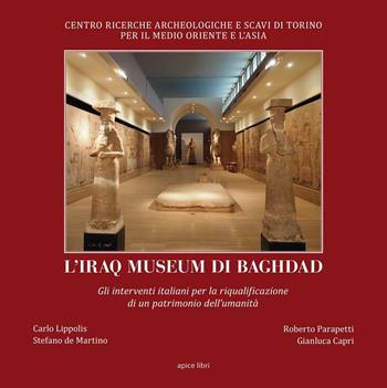 L'Iraq museum di Baghdad. Gli interventi italiani per la riqualificazione di un patrimonio dell'umanità. Ediz. illustrata  - Libro Apice Libri 2016 | Libraccio.it
