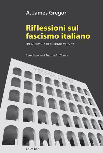 Riflessioni sul fascismo italiano. Un'intervista di Antonio Messina - A. James Gregor - Libro Apice Libri 2016, Storie | Libraccio.it