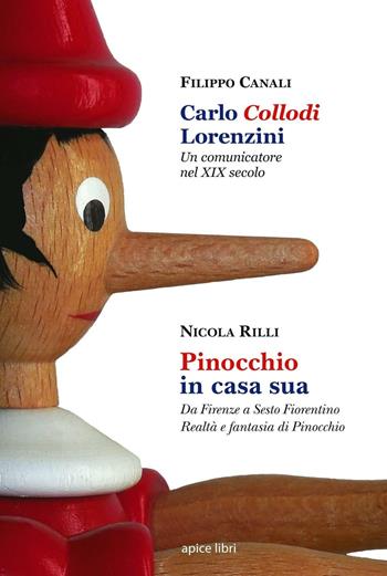 Carlo Collodi Lorenzini. Un comunicatore nel XIX secolo-Pinocchio in casa sua. Da Firenze a Sesto Fiorentino. Realtà e fantasia di Pinocchio - Filippo Canali, Nicola Rilli - Libro Apice Libri 2016, Sextus | Libraccio.it