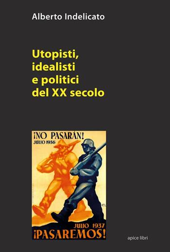 Utopisti, idealisti e politici del XX secolo - Alberto Indelicato - Libro Apice Libri 2016, Storie | Libraccio.it