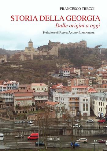 Storia della Georgia. Dalle origini ad oggi - Francesco Trecci - Libro Apice Libri 2018, Storie | Libraccio.it