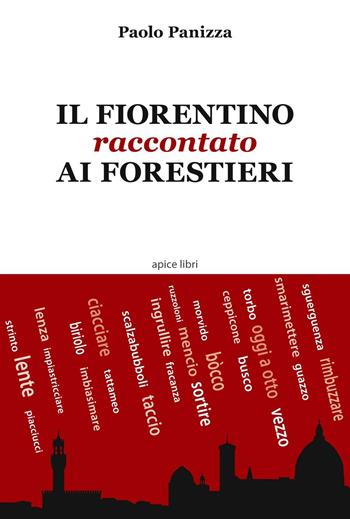 Il fiorentino raccontato ai forestieri - Paolo Panizza - Libro Apice Libri 2016, Tuscania | Libraccio.it