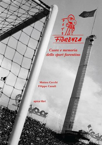 Foto Fiorenza. Cuore e memoria dello sport fiorentino - Matteo Cecchi, Filippo Canali - Libro Apice Libri 2016, Tuscania | Libraccio.it