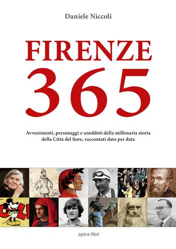 Firenze 365. Avvenimenti, personaggi e aneddoti della millenaria storia della città del fiore, raccontati data per data - Daniele Niccoli - Libro Apice Libri 2017, Tuscania | Libraccio.it