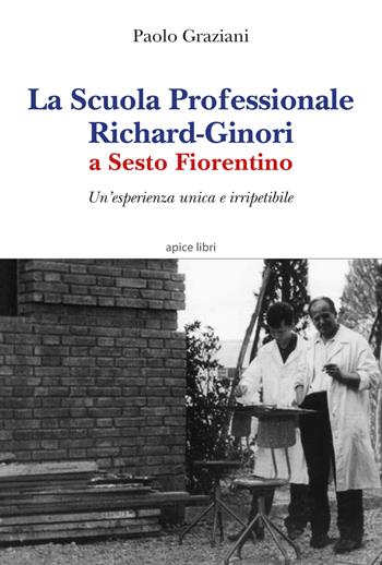 La Scuola professionale Richard-Ginori a Sesto Fiorentino. Un'esperienza unica e irripetibile - Paolo Graziani - Libro Apice Libri 2018, Sextus | Libraccio.it