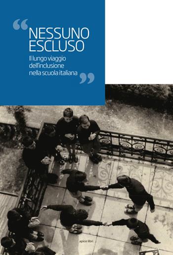 Nessuno escluso. Il lungo viaggio dell'inclusione nella scuola italiana  - Libro Apice Libri 2018, Storie | Libraccio.it