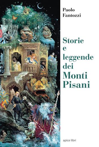 Storie e leggende dei Monti Pisani - Paolo Fantozzi - Libro Apice Libri 2018, Tuscania | Libraccio.it