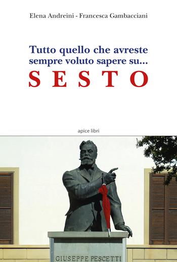 Tutto quello che avreste sempre voluto sapere su... Sesto - Elena Andreini, Francesca Gambacciani - Libro Apice Libri 2018, Sextus | Libraccio.it