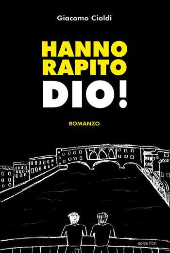 Hanno rapito Dio! - Giacomo Cialdi - Libro Apice Libri 2018, Passim | Libraccio.it