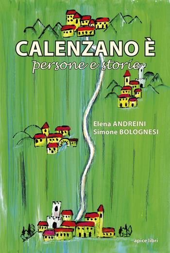 Calenzano è persone e storie - Elena Andreini, Simone Bolognesi - Libro Apice Libri 2019, Tuscania | Libraccio.it
