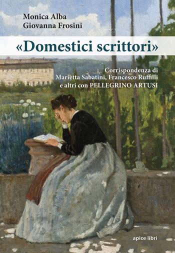 «Domestici scrittori». Corrispondenza di Marietta Sabatini, Francesco Ruffilli e altri con Pellegrino Artusi - Monica Alba, Giovanna Frosini - Libro Apice Libri 2019, Marginalia | Libraccio.it