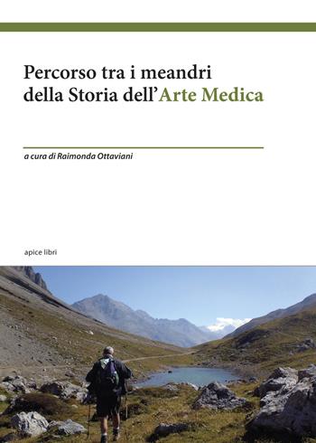 Percorso tra i meandri della storia dell'arte medica  - Libro Apice Libri 2019, Storie | Libraccio.it