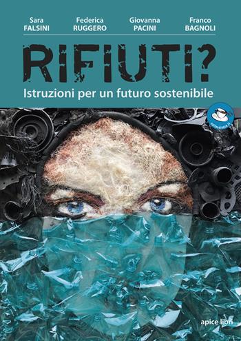 Rifiuti? Istruzioni per un futuro sostenibile - Sara Falsini, Federica Ruggero, Giovanna Pacini - Libro Apice Libri 2019, Caffescienza | Libraccio.it