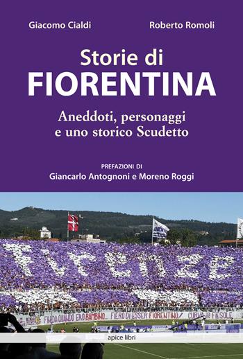 Storie di Fiorentina. Aneddoti, personaggi e uno storico scudetto - Giacomo Cialdi, Roberto Romoli - Libro Apice Libri 2019, Tuscania | Libraccio.it