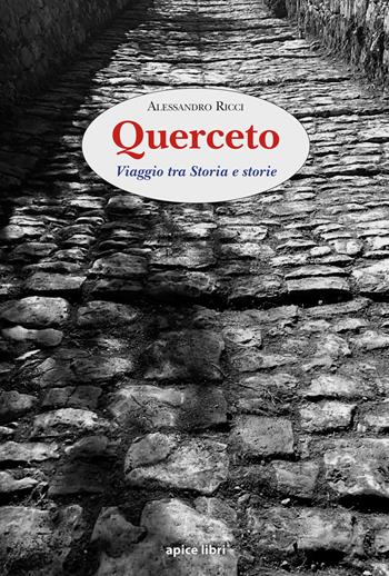 Querceto. Viaggio tra Storia e storie - Alessandro Ricci - Libro Apice Libri 2020, Sextus | Libraccio.it