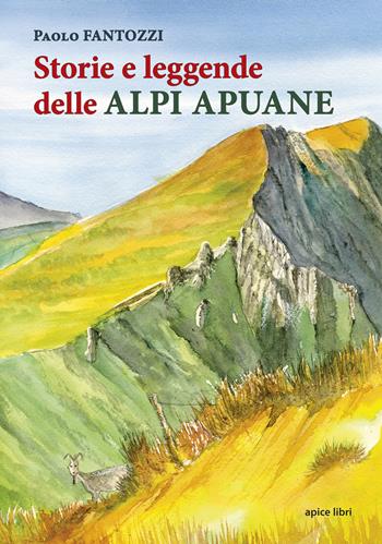 Storie e leggende delle Alpi Apuane - Paolo Fantozzi - Libro Apice Libri 2020, Tuscania | Libraccio.it