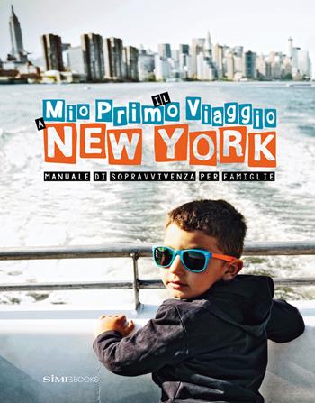 Il mio primo viaggio a New York. Manuale di sopravvivenza per famiglie - Giovanni Simeone, Sara Degonia - Libro Sime Books 2015 | Libraccio.it
