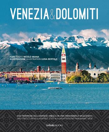 Venezia & Dolomiti. Due patrimoni dell'Umanità Unesco in una panoramica mozzafiato-Two Unesco world heritage sites in a breathtaking panoramic view. Ediz. bilingue - Nicolò Miana, Luisa Bertolo - Libro Sime Books 2016 | Libraccio.it