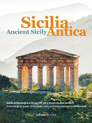 Sicilia antica. Guida archeologica a 40 parchi, siti e musei da non perdere-Ancient Sicily. Archeological guide to 40 parks, sites and museums not to be missed. Ediz. bilingue - William Dello Russo, Alessandro Saffo, Antonino Bartuccio - Libro Sime Books 2018 | Libraccio.it