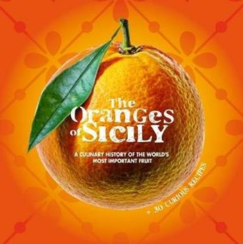 The oranges of Sicily. A culinary history of the world's most important fruit + 30 curious recipes - Vinci Bellomo, Alessandro Saffo, Antonino Bartuccio - Libro Sime Books 2018 | Libraccio.it
