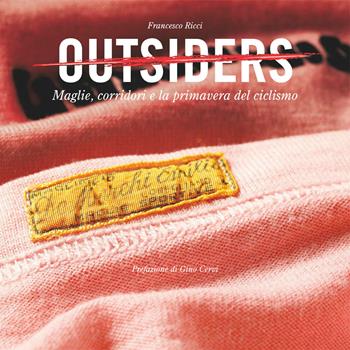 Outsiders. Maglie, corridori e la primavera del ciclismo - Francesco Ricci, Mauro Coccia, Gino Cervi - Libro Sime Books 2015 | Libraccio.it