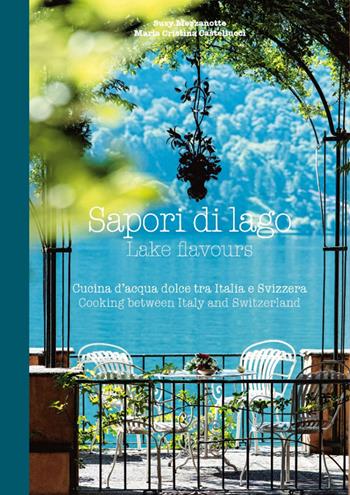 Sapori di lago. Cucina d'acqua dolce tra Italia e Svizzera-Lake flavours. Cooking between Italy and Switzerland - Susy Mezzanotte, M. Cristina Castellucci - Libro Sime Books 2015 | Libraccio.it