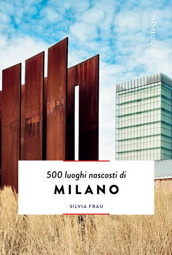 500 luoghi nascosti di Milano - Silvia Frau - Libro Sime Books 2018 | Libraccio.it