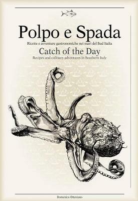 Polpo e spada. Ricette e avventure gastronomiche nei mari del sud Italia-Catch of the Day. Ediz. multilingue - Domenico Ottaviano, Maurizio Rellini - Libro Sime Books 2017 | Libraccio.it