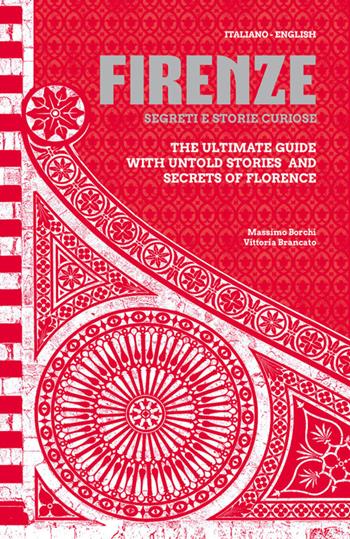 Firenze. Segreti e storie curiose-The ultimate guide with untold stories and secrets of Florence. Ediz. bilingue - Massimo Borchi, Vittoria Brancato - Libro Sime Books 2018 | Libraccio.it