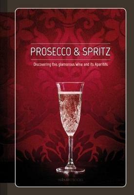 Prosecco & spritz. Discovering this glamorous wine and its aperitifs - Elisa Giraud, Arcangelo Piai - Libro Sime Books 2018 | Libraccio.it