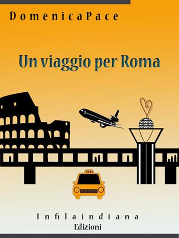 Un viaggio per Roma - Domenica Pace - Libro Infilaindiana Edizioni 2017 | Libraccio.it