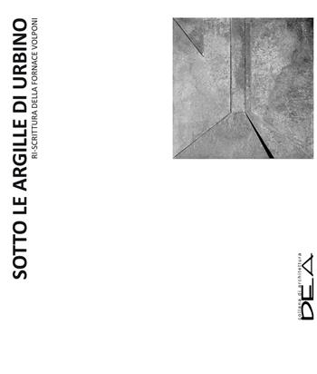 Sotto le argille di Urbino. Ri-scrittura della fornace Volponi - Luca Barontini - Libro DEA (Firenze) 2016, Architettura | Libraccio.it