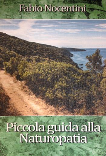Piccola guida alla naturopatia - Fabio Nocentini - Libro DEA (Firenze) 2017, Ambiente, natura & salute | Libraccio.it