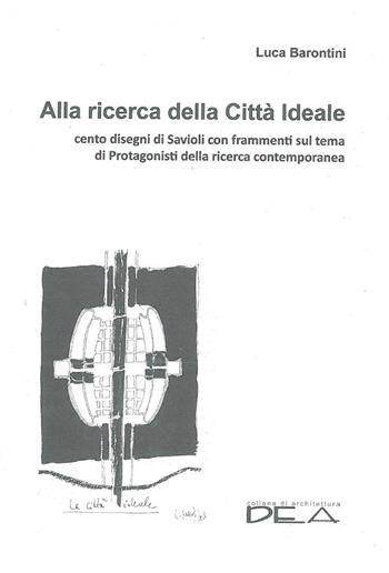 Alla ricerca della città ideale. Cento disegni di Savioli con frammenti sul tema di protagonisti della ricerca contemporanea. Audiolibro - Luca Barontini - Libro DEA (Firenze) 2017, Architettura | Libraccio.it