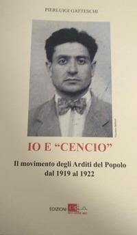 Io e «Cencio» Baldazzi. Il movimento degli arditi del popolo dal 1919 al 1922 - Pierluigi Gatteschi - Libro DEA (Firenze) 2022 | Libraccio.it