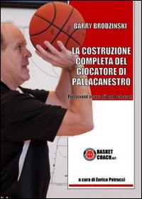 La costruzione completa del giocatore di pallacanestro - Enrico Petrucci - Libro BasketCoach.Net 2011 | Libraccio.it