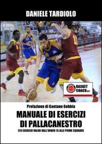 Manuale di esercizi di pallacanestro. 120 esercizi dall'under 15 alle prime squadre. Con DVD - Daniele Tardiolo - Libro BasketCoach.Net 2014 | Libraccio.it