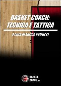 Basket coach. Tecnica e tattica - Enrico Petrucci - Libro BasketCoach.Net 2013 | Libraccio.it