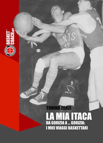 La mia Itaca. Da Gorizia a… Gorizia: i miei viaggi baskettari - Tonino Zorzi - Libro BasketCoach.Net 2018, The basketball diaries | Libraccio.it