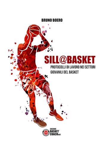 Sill@basket. Protocolli di lavoro nei settori giovanili del basket - Bruno Boero - Libro BasketCoach.Net 2019, The basketball coach diaries | Libraccio.it