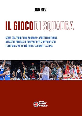 Il gioco di squadra - Lino Mevi - Libro BasketCoach.Net 2019, The basketball diaries | Libraccio.it