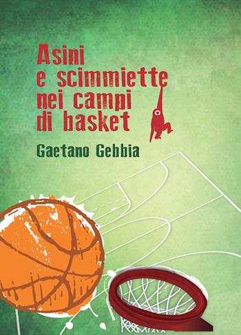 Asini e scimmiette nei campi di basket. Nuova ediz. - Gaetano Gebbia - Libro BasketCoach.Net 2020 | Libraccio.it