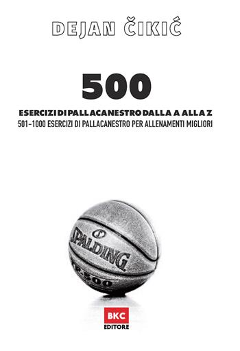 500 esercizi di pallacanestro dalla A alla Z. 501-1000 esercizi di pallacanestro per allenamenti migliori - Dejan Cikic - Libro BasketCoach.Net 2020 | Libraccio.it