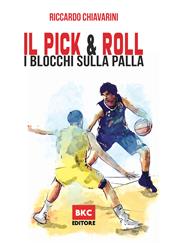 Il pick & roll. I blocchi sulla palla nella pallacanestro. Ediz. illustrata