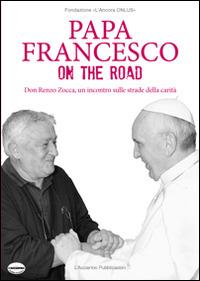 Papa Francesco on the road. Don Renzo Zocca, un incontro sulle strade della carità  - Libro L'Acciarino Pubblicazioni 2014, Testimonianze | Libraccio.it